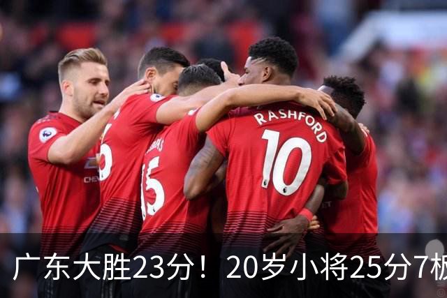 广东大胜23分！20岁小将25分7板3助，胡明轩快归队杜润旺张昊休养