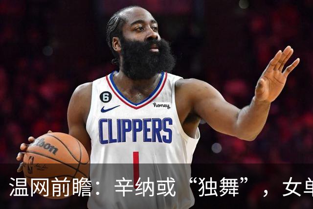 温网前瞻：辛纳或“独舞”，女单悬念大