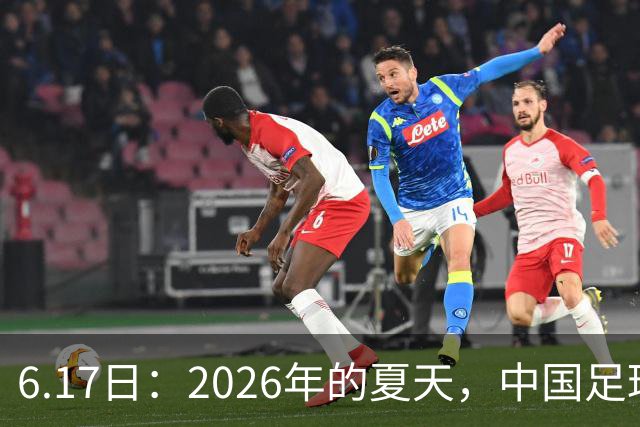 6.17日：2026年的夏天，中国足球终于等来了一条令人热血沸腾的消息