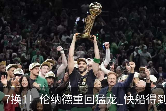 7换1！伦纳德重回猛龙 快船得到英格拉姆+2首轮